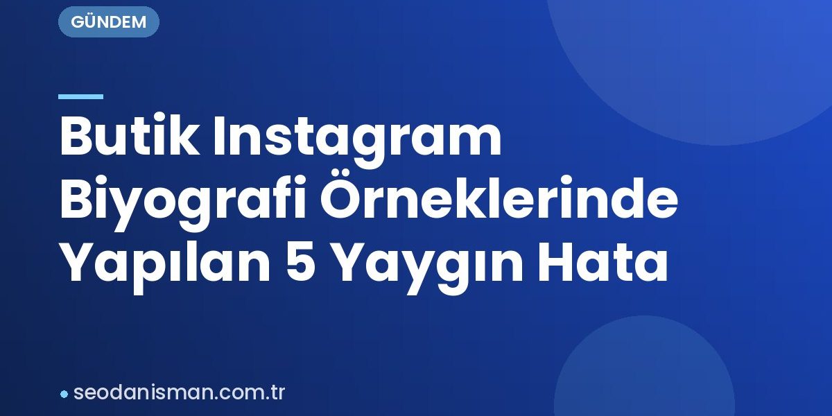 Butik Instagram Biyografi Örneklerinde Yapılan 5 Yaygın Hata