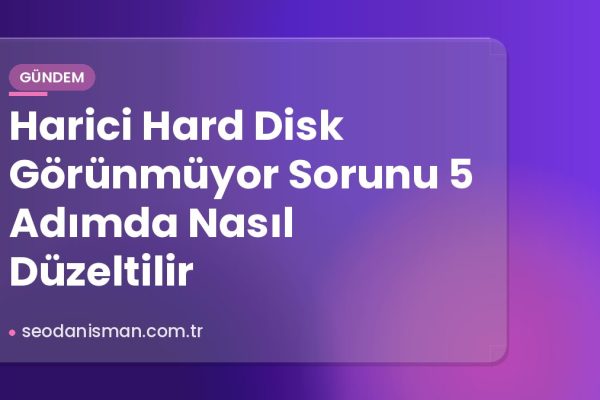 Harici Hard Disk Görünmüyor Sorunu 5 Adımda Nasıl Düzeltilir