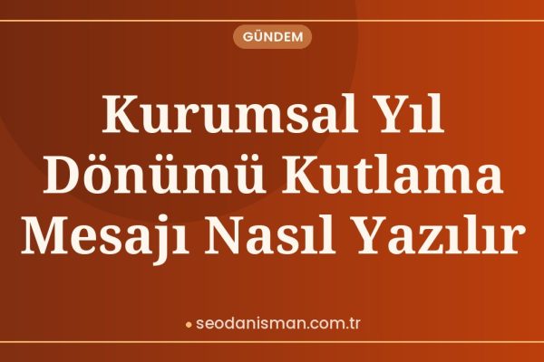Kurumsal Yıl Dönümü Kutlama Mesajı Nasıl Yazılır