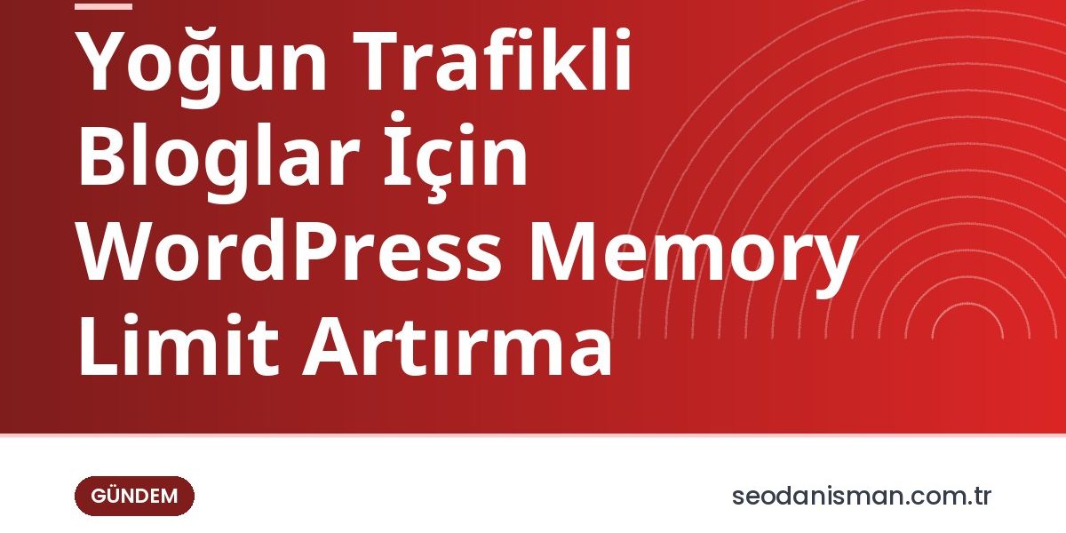 Yoğun Trafikli Bloglar İçin WordPress Memory Limit Artırma