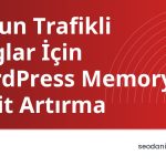 Yoğun Trafikli Bloglar İçin WordPress Memory Limit Artırma
