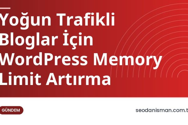 Yoğun Trafikli Bloglar İçin WordPress Memory Limit Artırma